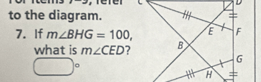 Syferer 
to the diagram. 
7. If m∠ BHG=100, 
what is m∠ CED ?
□°