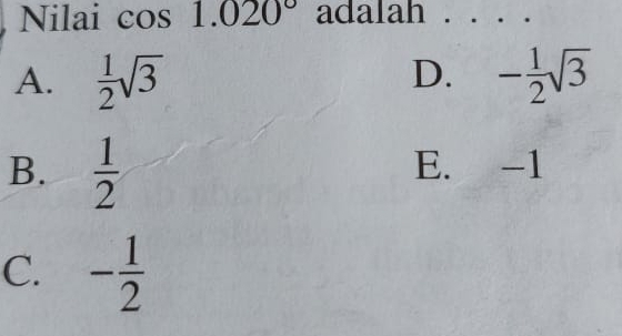 Nilai cos 1.020° adalah ._
D.
A.  1/2 sqrt(3) - 1/2 sqrt(3)
B.  1/2  E. -1
C. - 1/2 