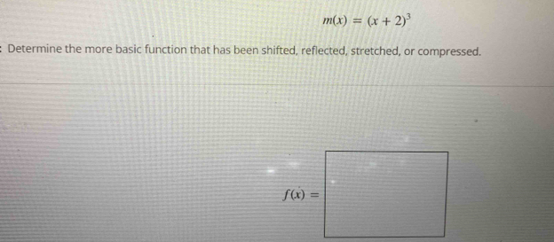 m(x)=(x+2)^3
Determine the more basic function that has been shifted, reflected, stretched, or compressed.