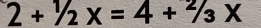 2+^1/_2x=4+^2/_3X