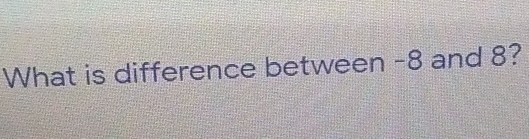 What is difference between -8 and 8?