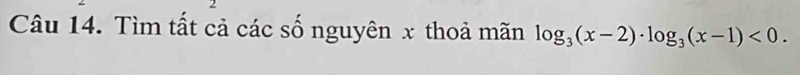 Tìm tất cả các số nguyên x thoả mãn log _3(x-2)· log _3(x-1)<0</tex>.