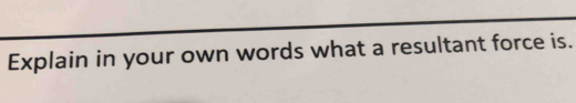 Explain in your own words what a resultant force is.