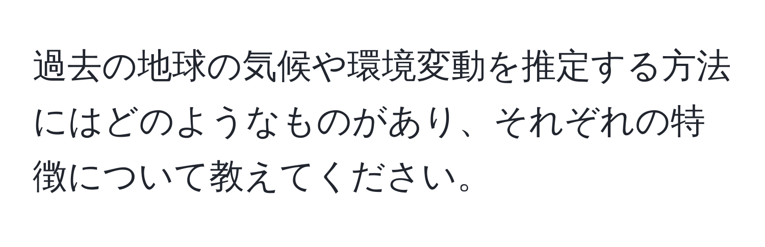 過去の地球の気候や環境変動を推定する方法にはどのようなものがあり、それぞれの特徴について教えてください。