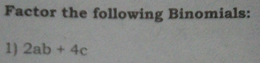 Factor the following Binomials:
1) 2ab+4c