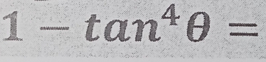 1-tan^4θ =