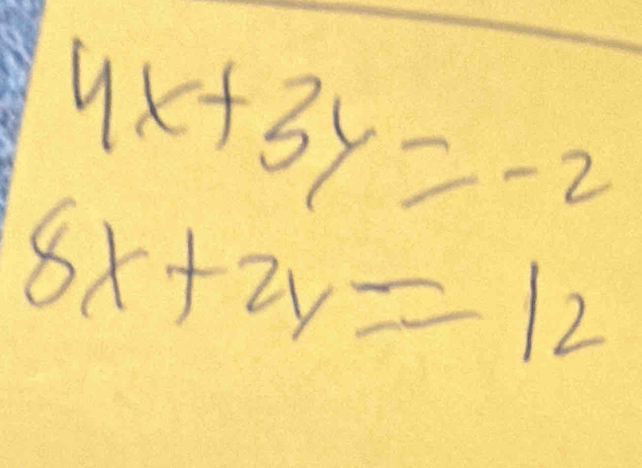 4x+3y=-2
8x+2y=12