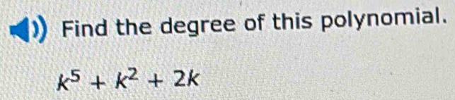 Find the degree of this polynomial.
k^5+k^2+2k