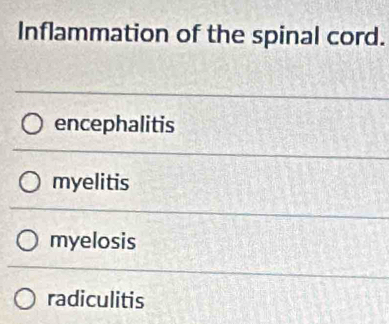 Inflammation of the spinal cord.
encephalitis
myelitis
myelosis
radiculitis