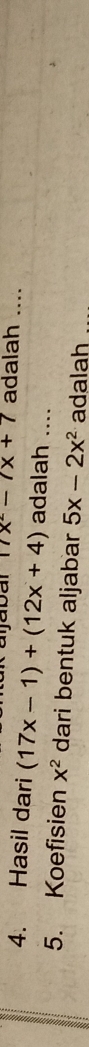 ajabar 11x^2-7x+7 adalah .... 
4. Hasil dari (17x-1)+(12x+4) adalah .... 
5. Koefisien x^2 dari bentuk aljabar 5x-2x^2 adalah