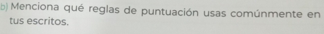 Menciona qué reglas de puntuación usas comúnmente en 
tus escritos.