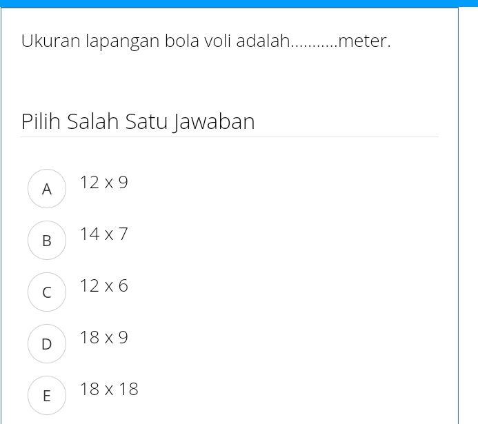 Ukuran lapangan bola voli adalah ........... meter.
Pilih Salah Satu Jawaban
A 12* 9
B 14* 7
C 12* 6
D 18* 9
E 18* 18