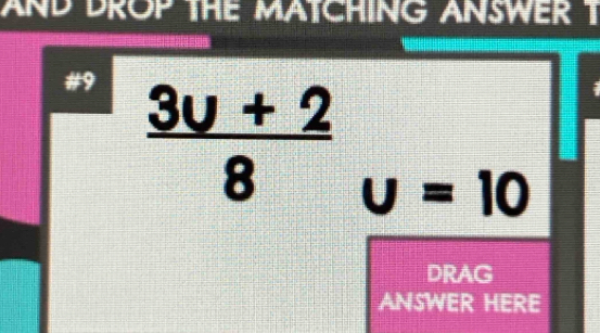 AND DROP THE MATCHING ANSWER T 
#9  (3upsilon +2)/8 
u=10
DRAG 
ANSWER HERE