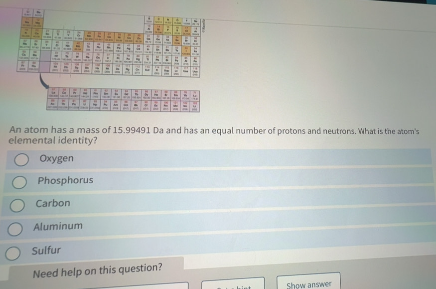 Resuelto:An atom has a mass of 15.99491 Da and has an equal number of ...