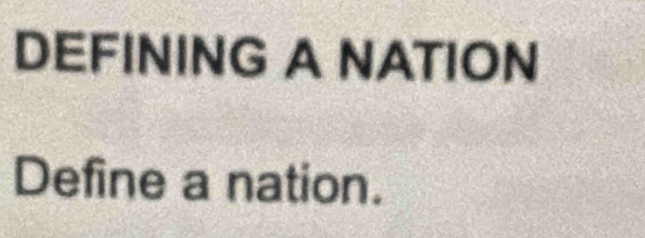 DEFINING A NATION 
Define a nation.