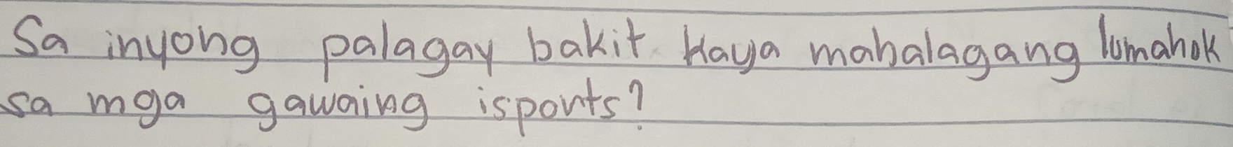 Sa inyong palagay bakit Haya mabalagang lomahok 
sa mga gawaing isports?