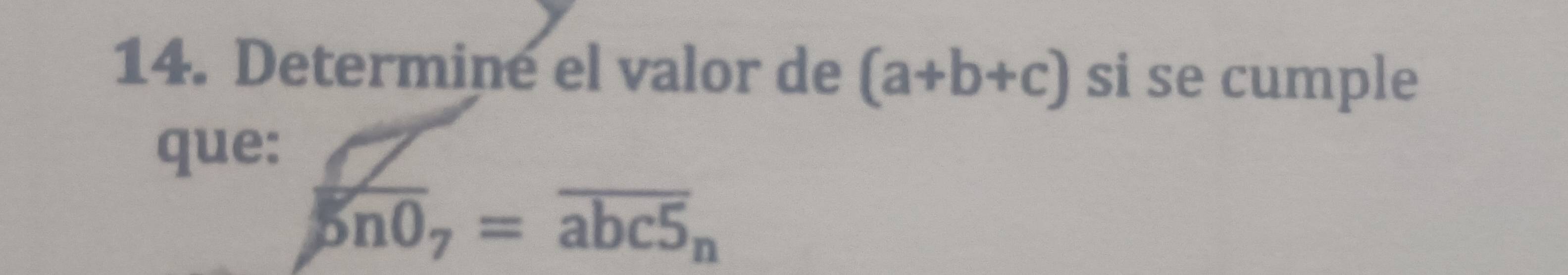 Determine el valor de (a+b+c) si se cumple
que:
5n0_7=overline abc5_n