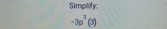 Simplify:
-3p^3(3)