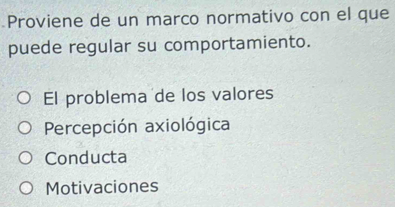 Proviene de un marco normativo con el que
puede regular su comportamiento.
El problema de los valores
Percepción axiológica
Conducta
Motivaciones