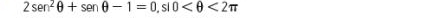 2sen^2θ +sen θ -1=0, sen θ <2π