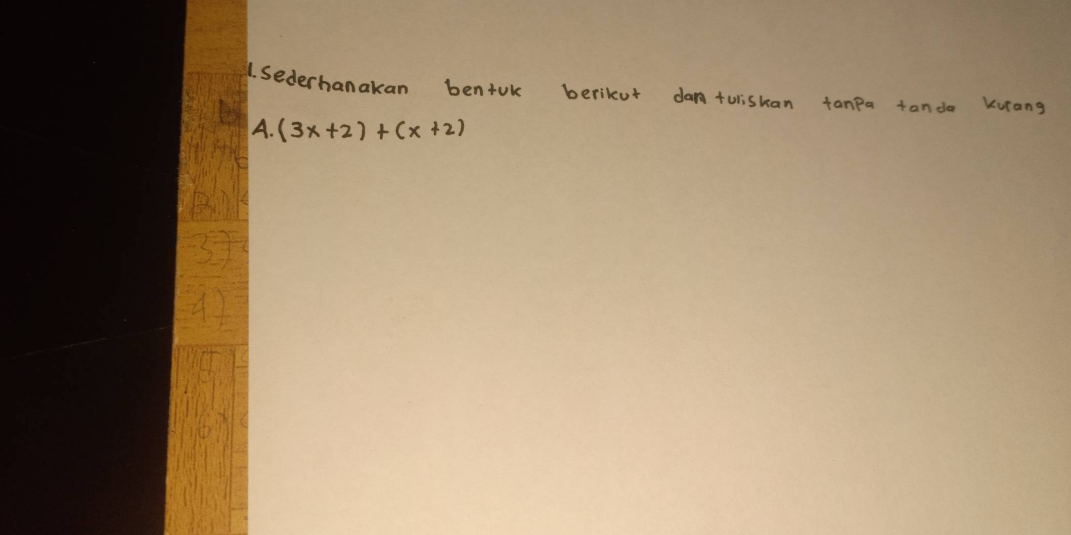 sederhanakan bentok berikur dantuliskan tanpa tanda Kurang 
A. (3x+2)+(x+2)