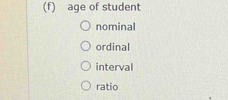 age of student
nominal
ordinal
interval
ratio