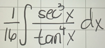  1/16 ∈t  sec^3x/tan^4x dx