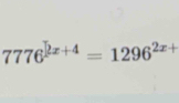 7776^(2x+4)=1296^(2x+)