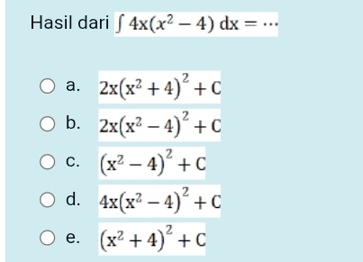 Hasil dari ∈t 4x(x^2-4)dx= _
a. 2x(x^2+4)^2+C
b. 2x(x^2-4)^2+C
C. (x^2-4)^2+C
d. 4x(x^2-4)^2+C
e. (x^2+4)^2+C