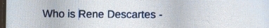 Who is Rene Descartes -