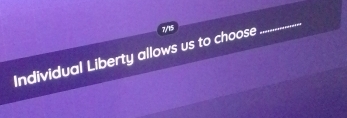 Individual Liberty allows us to choose 7/15
_