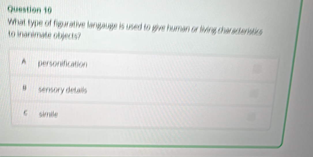 What type of figurative langauge is used to give human or living characteristics
to inanimate objects?
A personification
B sensory details
c simile