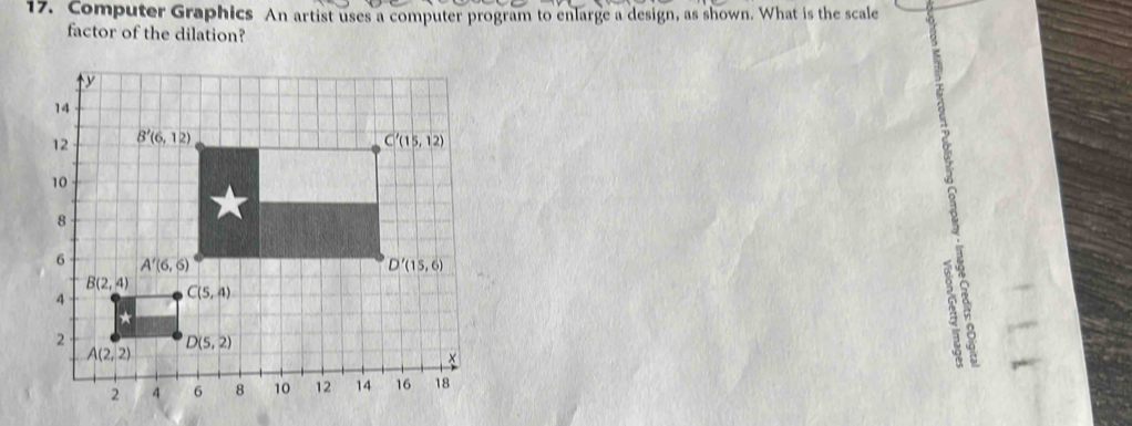 Computer Graphics An artist uses a computer program to enlarge a design, as shown. What is the scale
factor of the dilation?