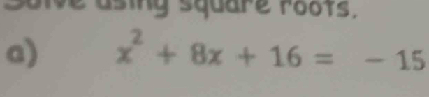 Solve asing square roots. 
a)
x^2+8x+16=-15