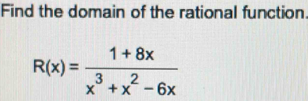 Find the domain of the rational function.
R(x)= (1+8x)/x^3+x^2-6x 