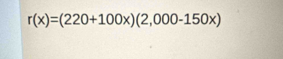 r(x)=(220+100x)(2,000-150x)