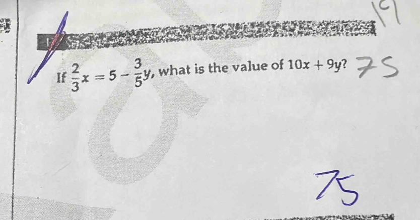 If  2/3 x=5- 3/5 y , what is the value of 10x+9y 2