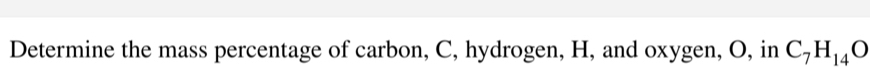 Determine the mass percentage of carbon, C, hydrogen, H, and oxygen, O, in C_7H_14O