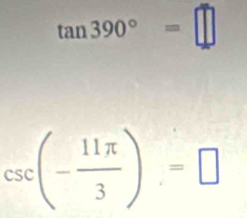 tan 390°=□
csc (- 11π /3 )=□