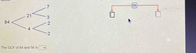 56
□ 
The GCF of 84 and 56 is □.