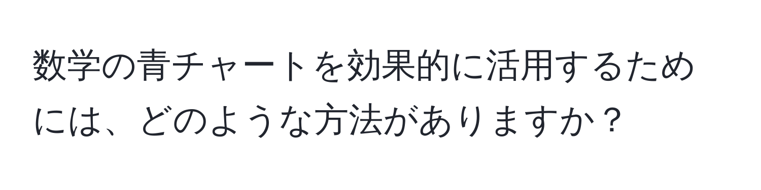 数学の青チャートを効果的に活用するためには、どのような方法がありますか？