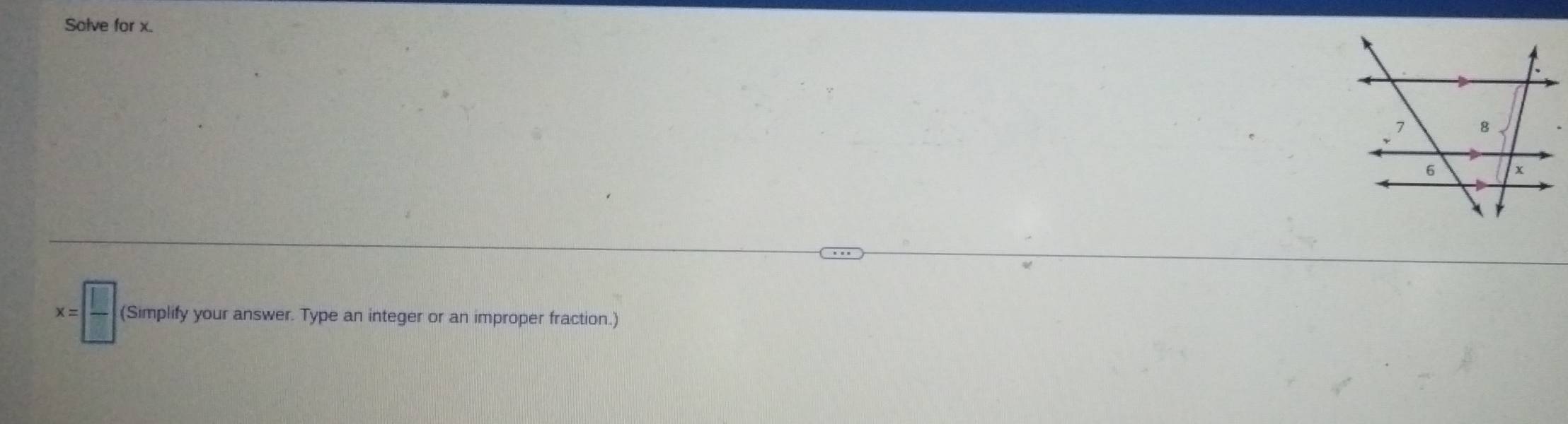Solve for x.
x= □ /□   (Simplify your answer. Type an integer or an improper fraction.)