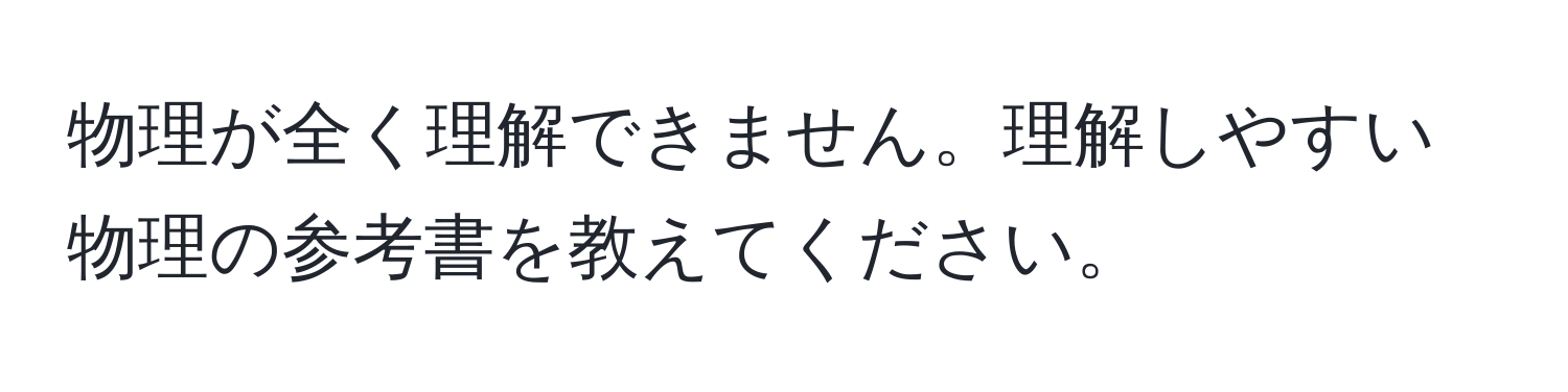 物理が全く理解できません。理解しやすい物理の参考書を教えてください。