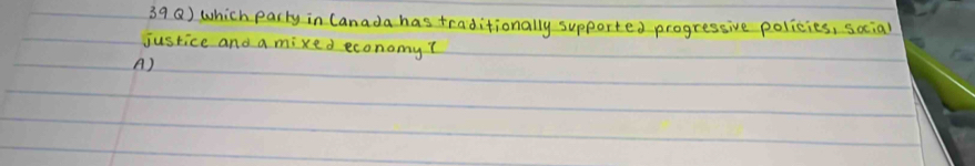 which party in (anada has traditionally supported progressive policies, social
justice and a mixed economy?
A)