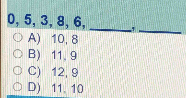 0, 5, 3, 8, 6,_
_,
A) 10, 8
B) 11, 9
C) 12, 9
D) 11, 10