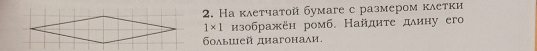 На κлетчатой бумаге с размером κлетки
1* 1 нзображён ромб. Найдиτе длину егo 
δοлышей днагонали.