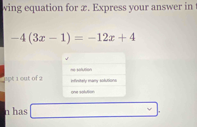 wing equation for x. Express your answer in t
-4(3x-1)=-12x+4
no solution
npt 1 out of 2 infinitely many solutions
one solution
n has^ □  □