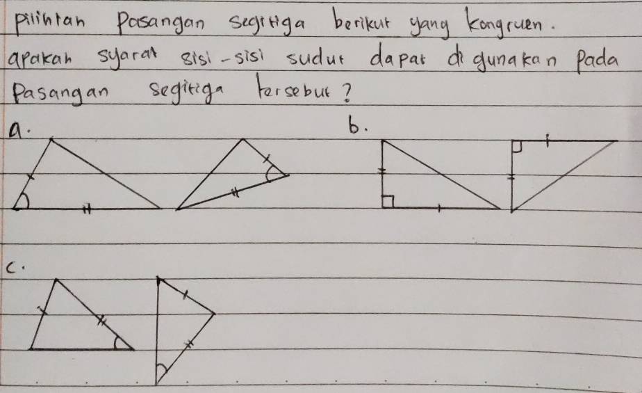 pilinian Pasangan segrega berikur yang kongruen. 
apakan syarat sist-sisi sudut dapar do gunakan Pada 
Pasangan segiriga forsebur? 
a. 
b. 
C.