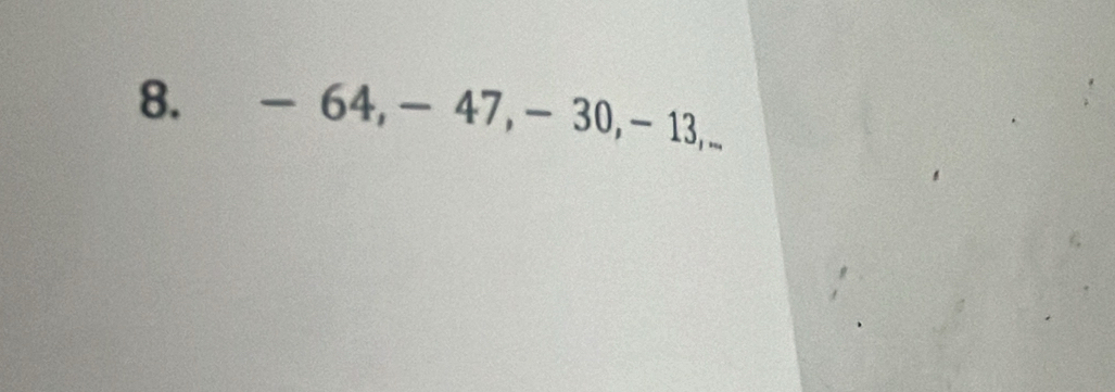 - 64, - 47, - 30, 13,...