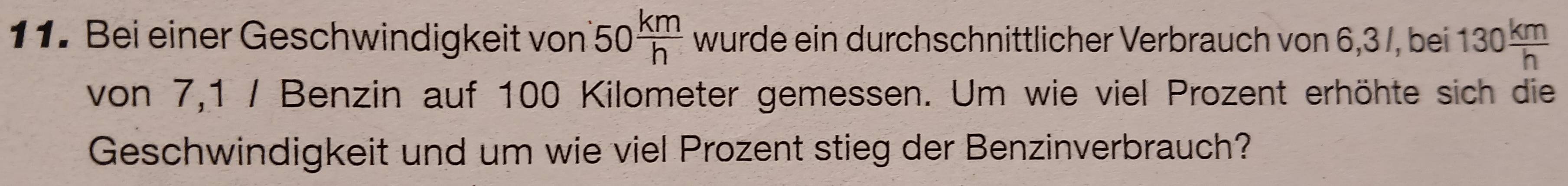 Bei einer Geschwindigkeit von 50 km/h  wurde ein durchschnittlicher Verbrauch von 6,3/, bei 130 km/h 
von 7,1 / Benzin auf 100 Kilometer gemessen. Um wie viel Prozent erhöhte sich die 
Geschwindigkeit und um wie viel Prozent stieg der Benzinverbrauch?